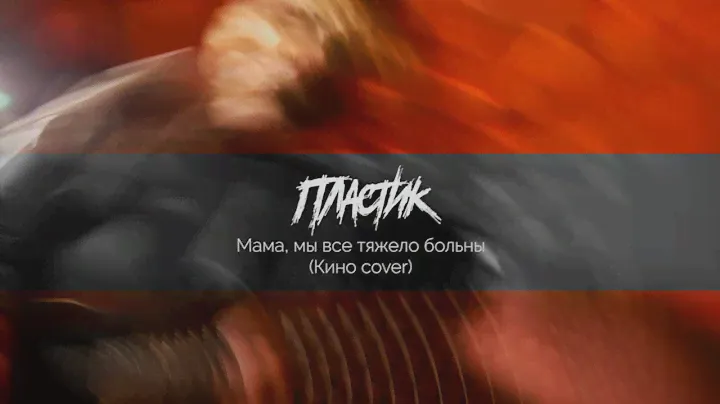 Пластик - Мама, мы все тяжело больны (Кино cover)